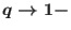 $q\to1-$