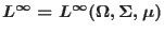 $L^{\infty}=L^{\infty} (\Omega, \Sigma, \mu)$