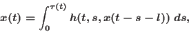 \begin{displaymath}
x(t) = \displaystyle\int_{0}^{\tau(t)} h(t,s,x(t-s-l))\ ds,
\end{displaymath}