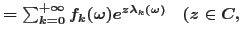 $=\sum\nolimits_{k=0}^{+\infty} f_k(\omega)e^{z\lambda_k(\omega)} \quad
(z\in\mathbb{C},$