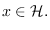 $x\in \mathcal{H}.$