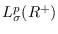 $L_{\sigma }^{p} (R^{+} ) $