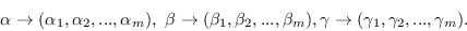 \begin{displaymath}
\alpha \rightarrow (\alpha_1, \alpha_2, ..., \alpha_m), \
\...
...a_m),
\gamma \rightarrow (\gamma_1, \gamma_2, ..., \gamma_m).
\end{displaymath}