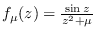 $f_{\mu}(z)={\frac{\sin z}{z^{2}+\mu}}$
