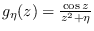 $g_{\eta}(z)={\frac{\cos z}{z^{2}+\eta}}$