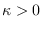 $\kappa>0$